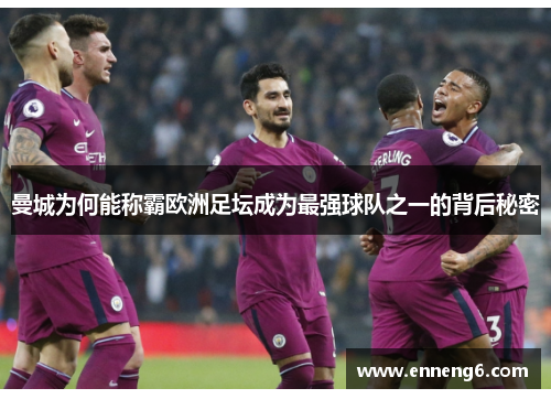 曼城为何能称霸欧洲足坛成为最强球队之一的背后秘密