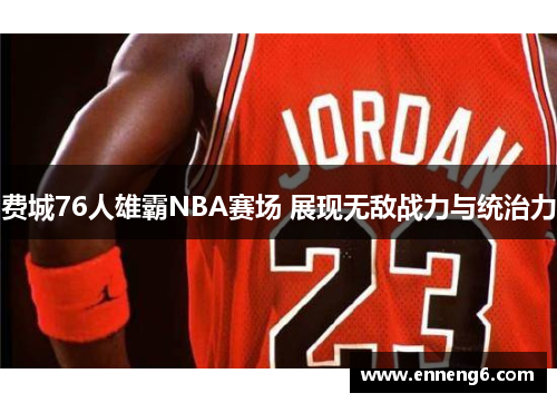 费城76人雄霸NBA赛场 展现无敌战力与统治力