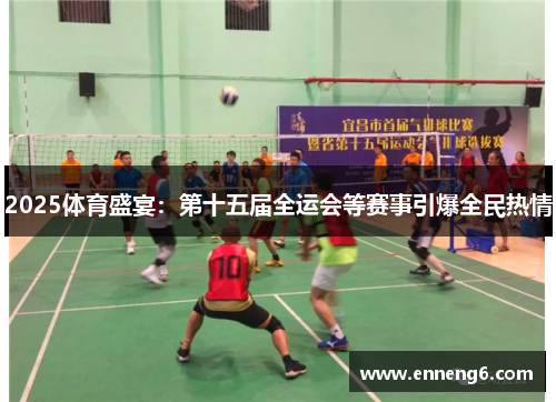 2025体育盛宴：第十五届全运会等赛事引爆全民热情