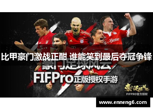比甲豪门激战正酣 谁能笑到最后夺冠争锋