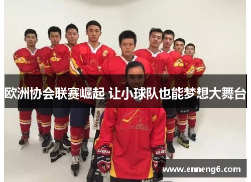 欧洲协会联赛崛起 让小球队也能梦想大舞台