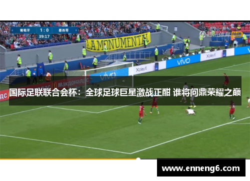 国际足联联合会杯：全球足球巨星激战正酣 谁将问鼎荣耀之巅