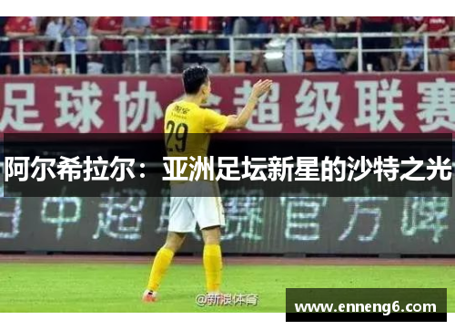 阿尔希拉尔：亚洲足坛新星的沙特之光